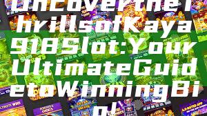 Uncover the Thrills of Kaya918 Slot: Your Ultimate Guide to Winning Big!