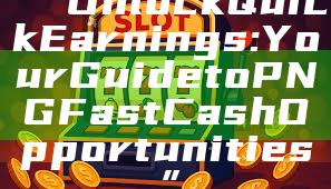 “Unlock Quick Earnings: Your Guide to PNG Fast Cash Opportunities”