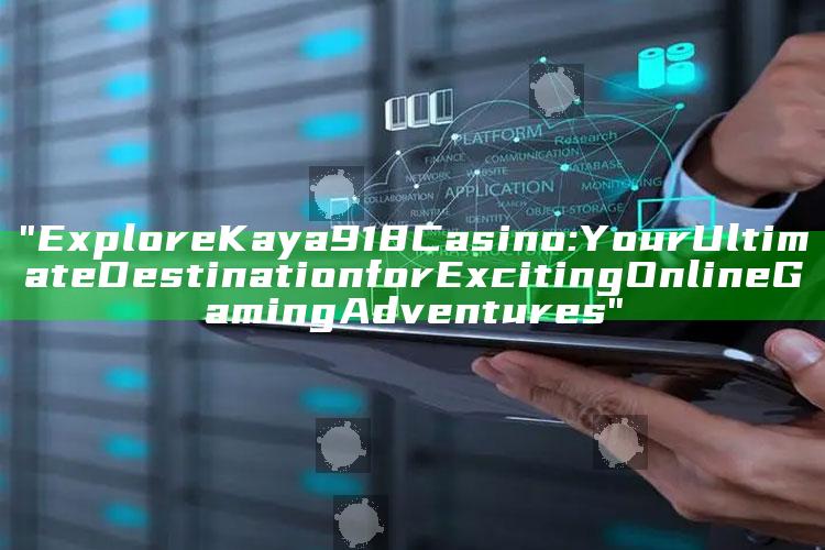 "Explore Kaya918 Casino: Your Ultimate Destination for Exciting Online Gaming Adventures"