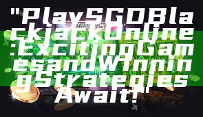 "Play SGD Blackjack Online: Exciting Games and Winning Strategies Await!"