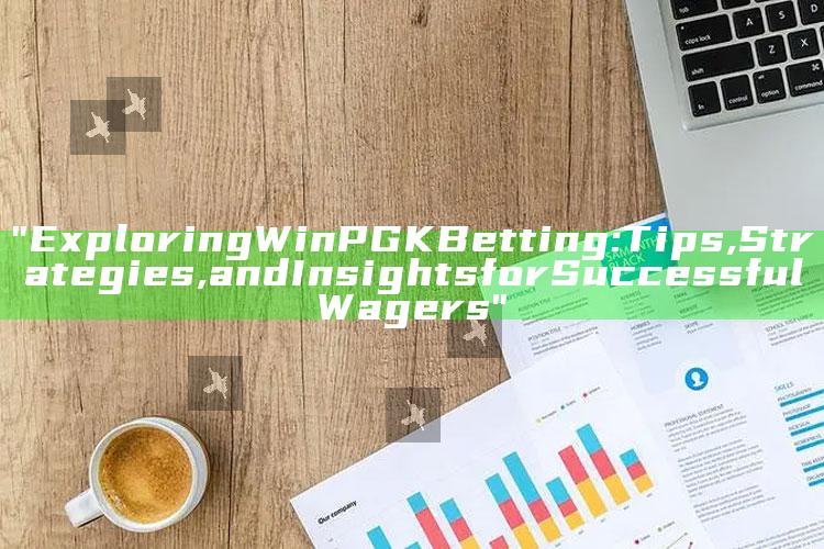"Exploring WinPGK Betting: Tips, Strategies, and Insights for Successful Wagers"