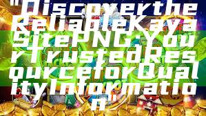 "Discover the Reliable Kaya Site PNG: Your Trusted Resource for Quality Information"