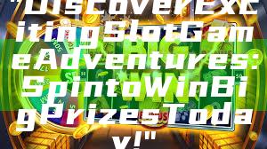 "Discover Exciting Slot Game Adventures: Spin to Win Big Prizes Today!"