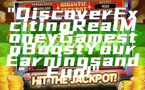 "Discover Exciting Real Money Games to Boost Your Earnings and Fun!"