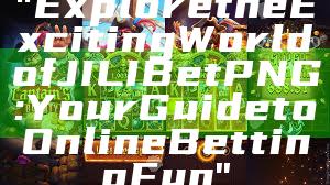 "Explore the Exciting World of JILI Bet PNG: Your Guide to Online Betting Fun"