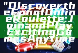 "Discover the Fun of Online Roulette: Join and Play Exciting Games Anytime!"