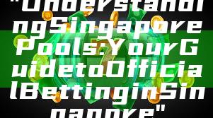 "Understanding Singapore Pools: Your Guide to Official Betting in Singapore"