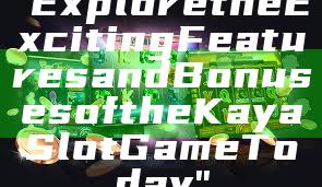 "Explore the Exciting Features and Bonuses of the Kaya Slot Game Today"