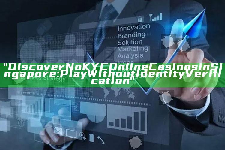 "Discover No KYC Online Casinos in Singapore: Play Without Identity Verification"