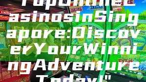 "Top Online Casinos in Singapore: Discover Your Winning Adventure Today!"
