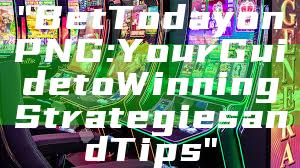 "Bet Today on PNG: Your Guide to Winning Strategies and Tips"