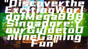 "Discover the Exciting World of Mega888 Singapore: Your Guide to Online Gaming Fun"
