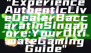 "Experience Authentic Live Dealer Baccarat in Singapore: Your Ultimate Gaming Guide"