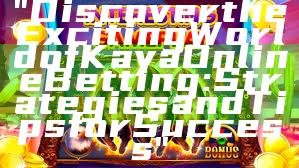 "Discover the Exciting World of Kaya Online Betting: Strategies and Tips for Success"