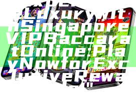 "Experience Luxury with Singapore VIP Baccarat Online: Play Now for Exclusive Rewards!"