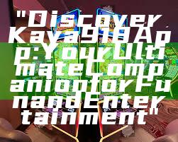 "Discover Kaya918 App: Your Ultimate Companion for Fun and Entertainment"