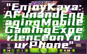 "Enjoy Kaya: A Fun and Engaging Mobile Gaming Experience on Your Phone"