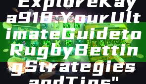 "Explore Kaya918: Your Ultimate Guide to Rugby Betting Strategies and Tips"