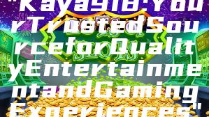 "Kaya918: Your Trusted Source for Quality Entertainment and Gaming Experiences"