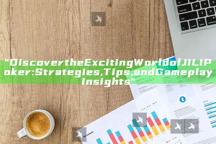 "Discover the Exciting World of JILI Poker: Strategies, Tips, and Gameplay Insights"